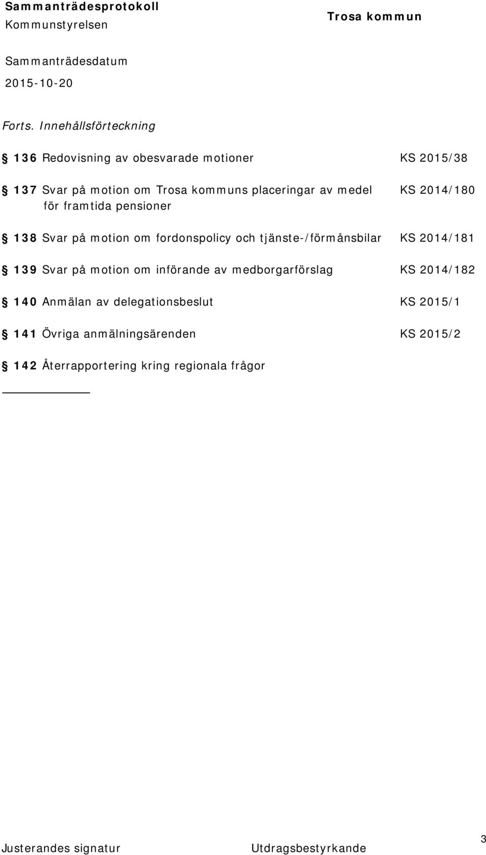 placeringar av medel KS 2014/180 för framtida pensioner 138 Svar på motion om fordonspolicy och