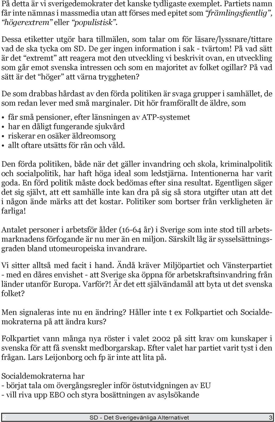 På vad sätt är det extremt att reagera mot den utveckling vi beskrivit ovan, en utveckling som går emot svenska intressen och som en majoritet av folket ogillar?