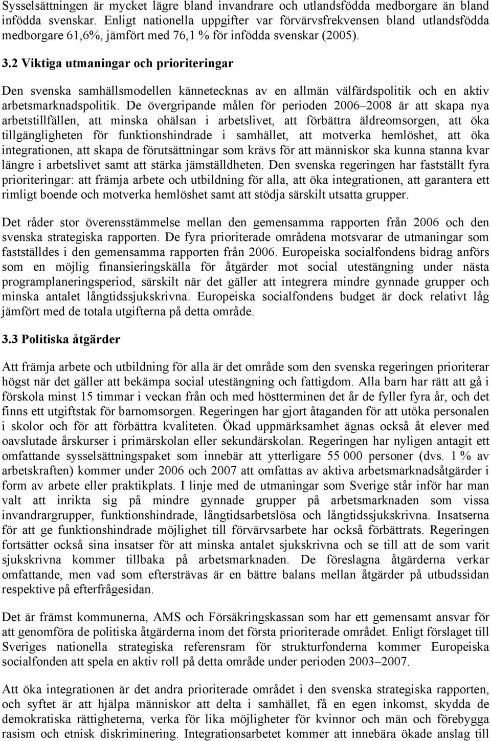 2 Viktiga utmaningar och prioriteringar Den svenska samhällsmodellen kännetecknas av en allmän välfärdspolitik och en aktiv arbetsmarknadspolitik.