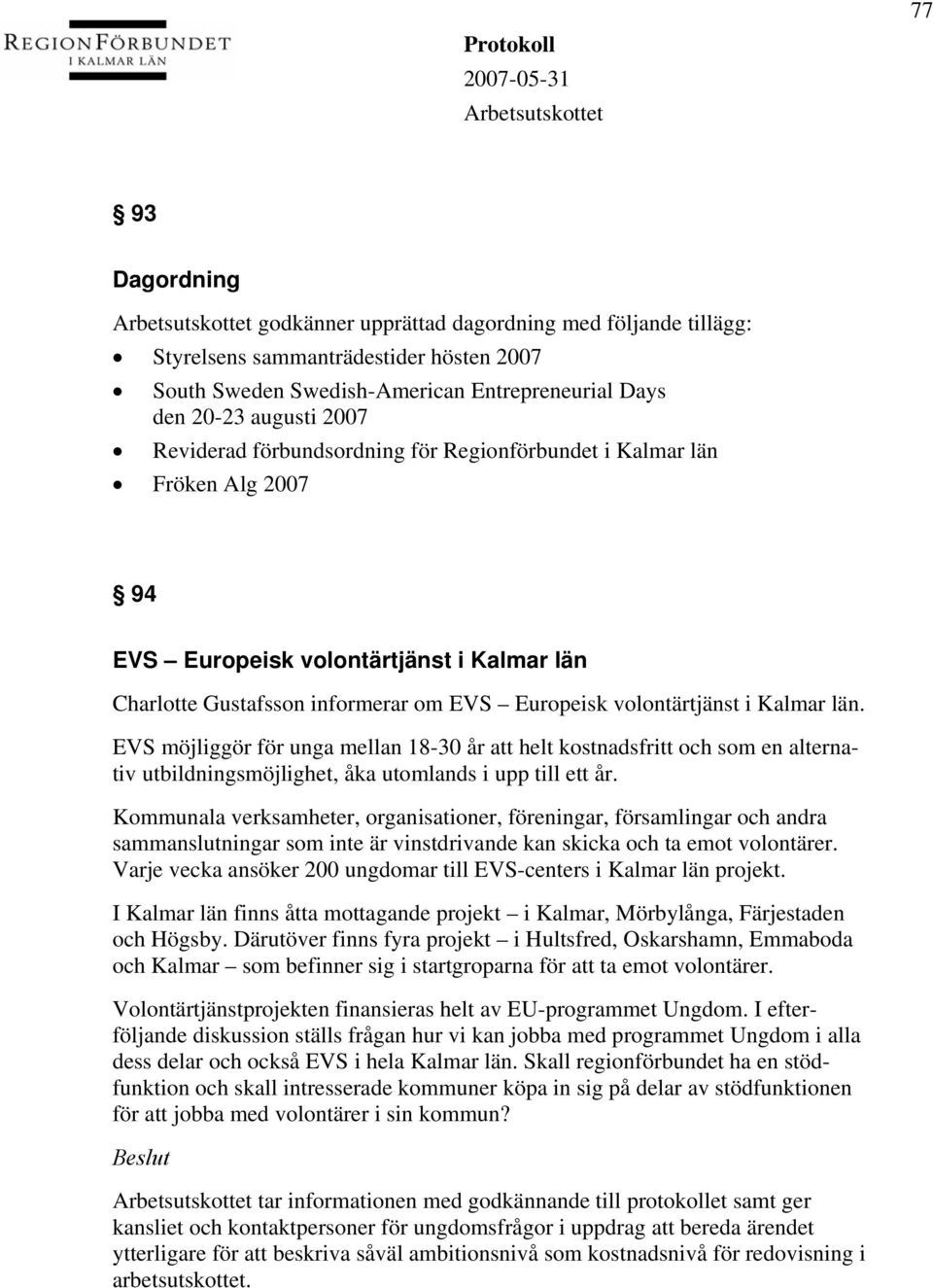 EVS möjliggör för unga mellan 18-30 år att helt kostnadsfritt och som en alternativ utbildningsmöjlighet, åka utomlands i upp till ett år.