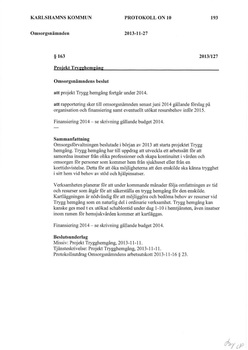 Finansiering 2014- se skrivning gällande budget 2014. Sammanfattning Omsorgsförvaltningen beslutade i början av 2013 att starta projektet Trygg hemgång.