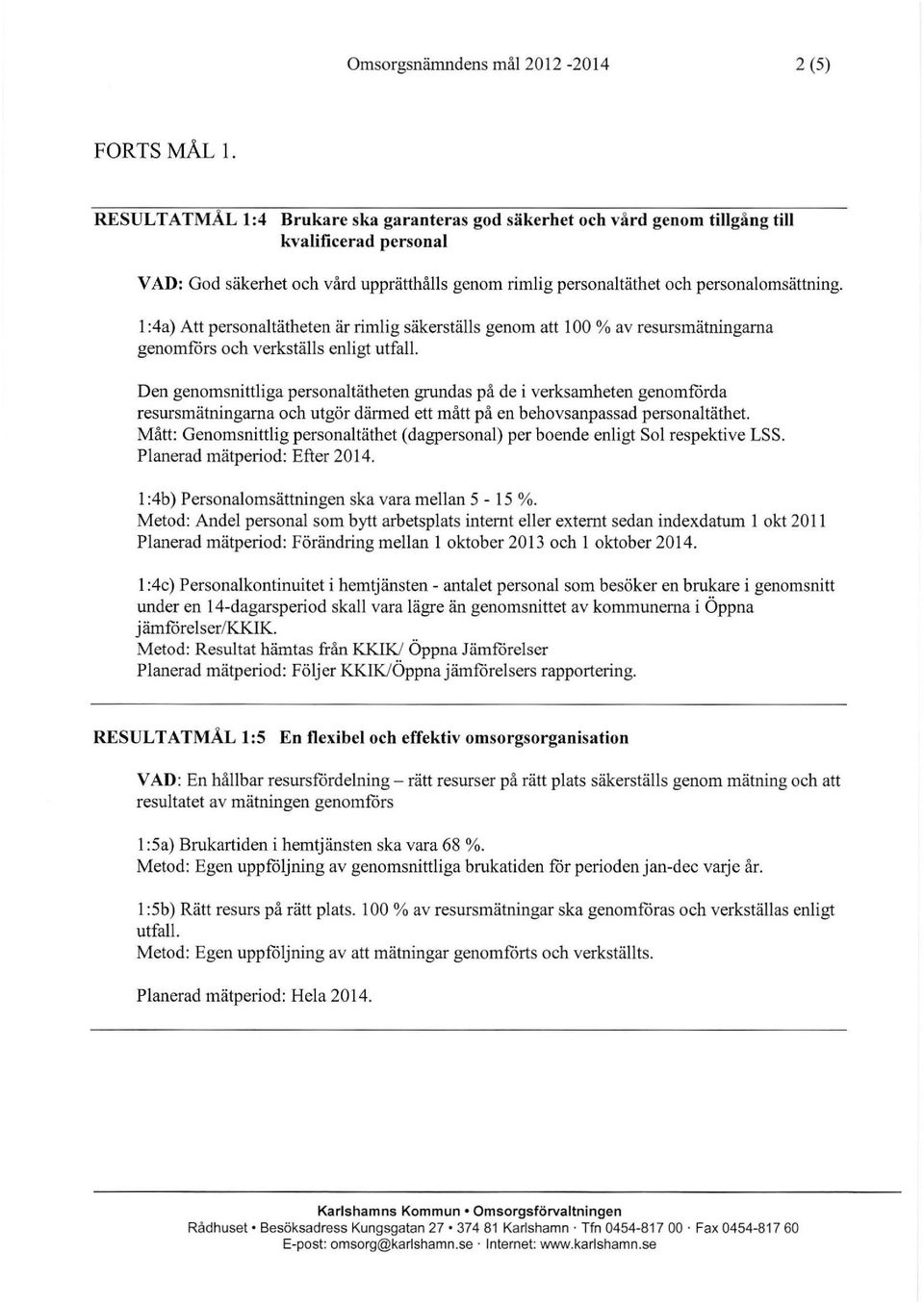 l :4a) Att personaltätheten är rimlig säkerställs genom att l 00 % av resursmätningarna genomförs och verkställs enligt utfall.