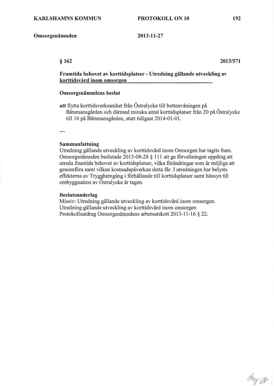 Sammanfattning Utredning gällande utveckling av korttidsvård inom Omsorgen har tagits fram.