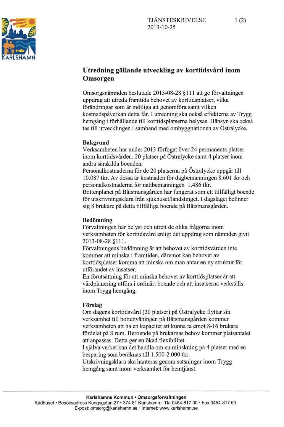 Hänsyn ska också tas till utvecklingen i samband med orobyggnationen av Östralycke. Bakgrund Verksamheten har under 2013 forfogat över 24 permanenta platser inom korttidsvården.