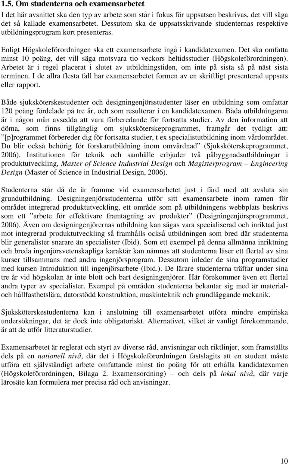 Det ska omfatta minst 10 poäng, det vill säga motsvara tio veckors heltidsstudier (Högskoleförordningen).