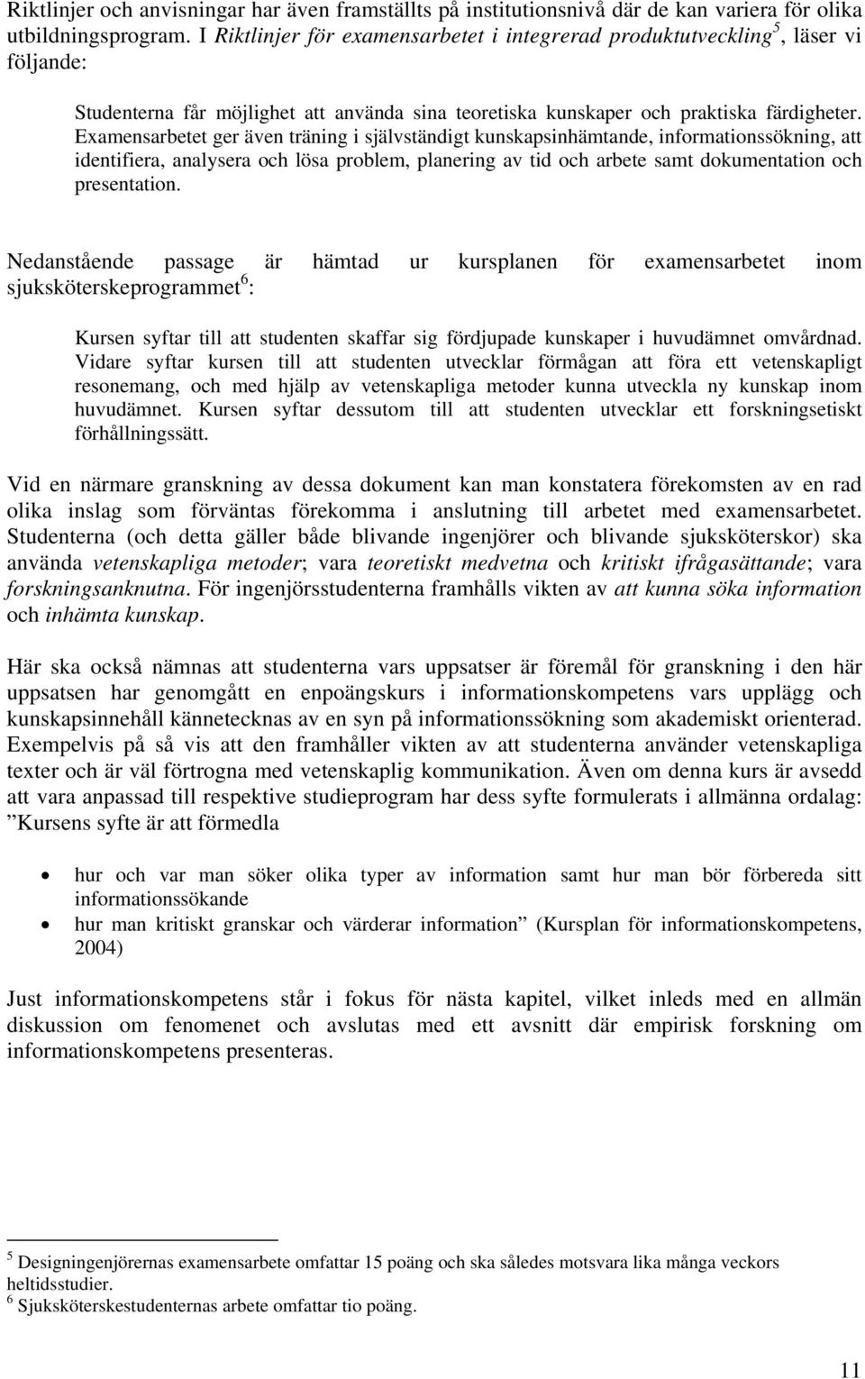 Examensarbetet ger även träning i självständigt kunskapsinhämtande, informationssökning, att identifiera, analysera och lösa problem, planering av tid och arbete samt dokumentation och presentation.