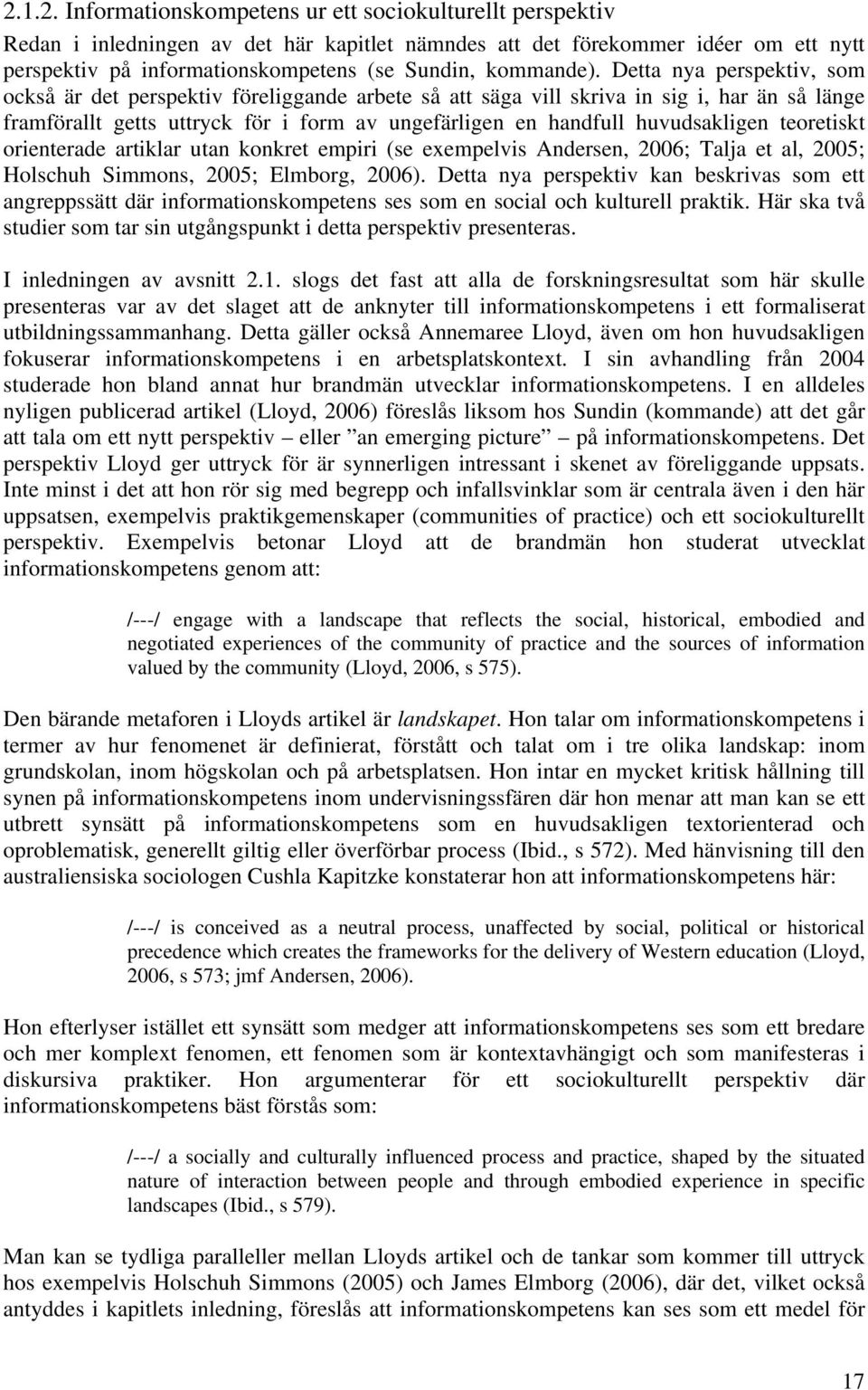 Detta nya perspektiv, som också är det perspektiv föreliggande arbete så att säga vill skriva in sig i, har än så länge framförallt getts uttryck för i form av ungefärligen en handfull huvudsakligen