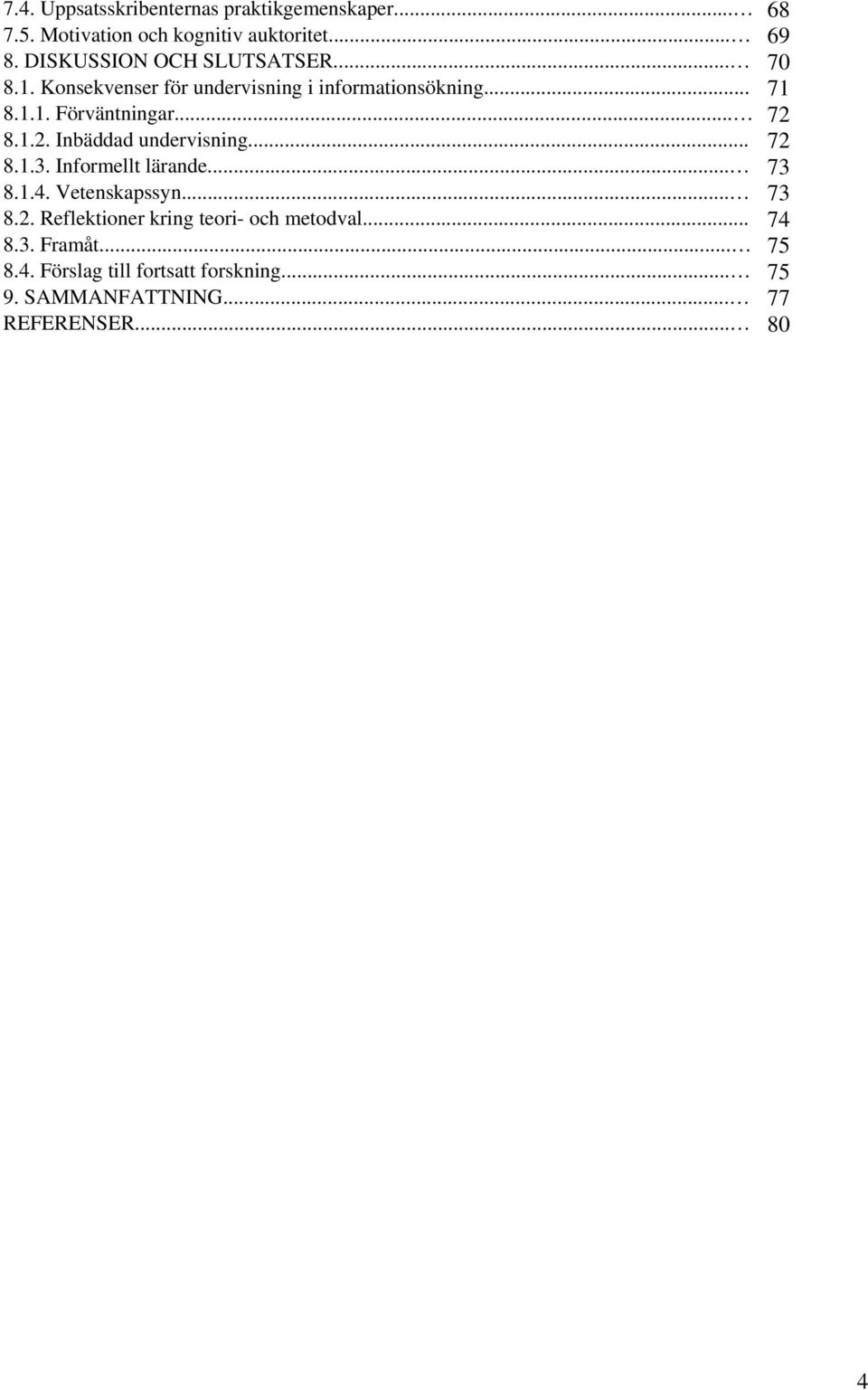 .. 72 8.1.2. Inbäddad undervisning... 72 8.1.3. Informellt lärande... 73 8.1.4. Vetenskapssyn... 73 8.2. Reflektioner kring teori- och metodval.
