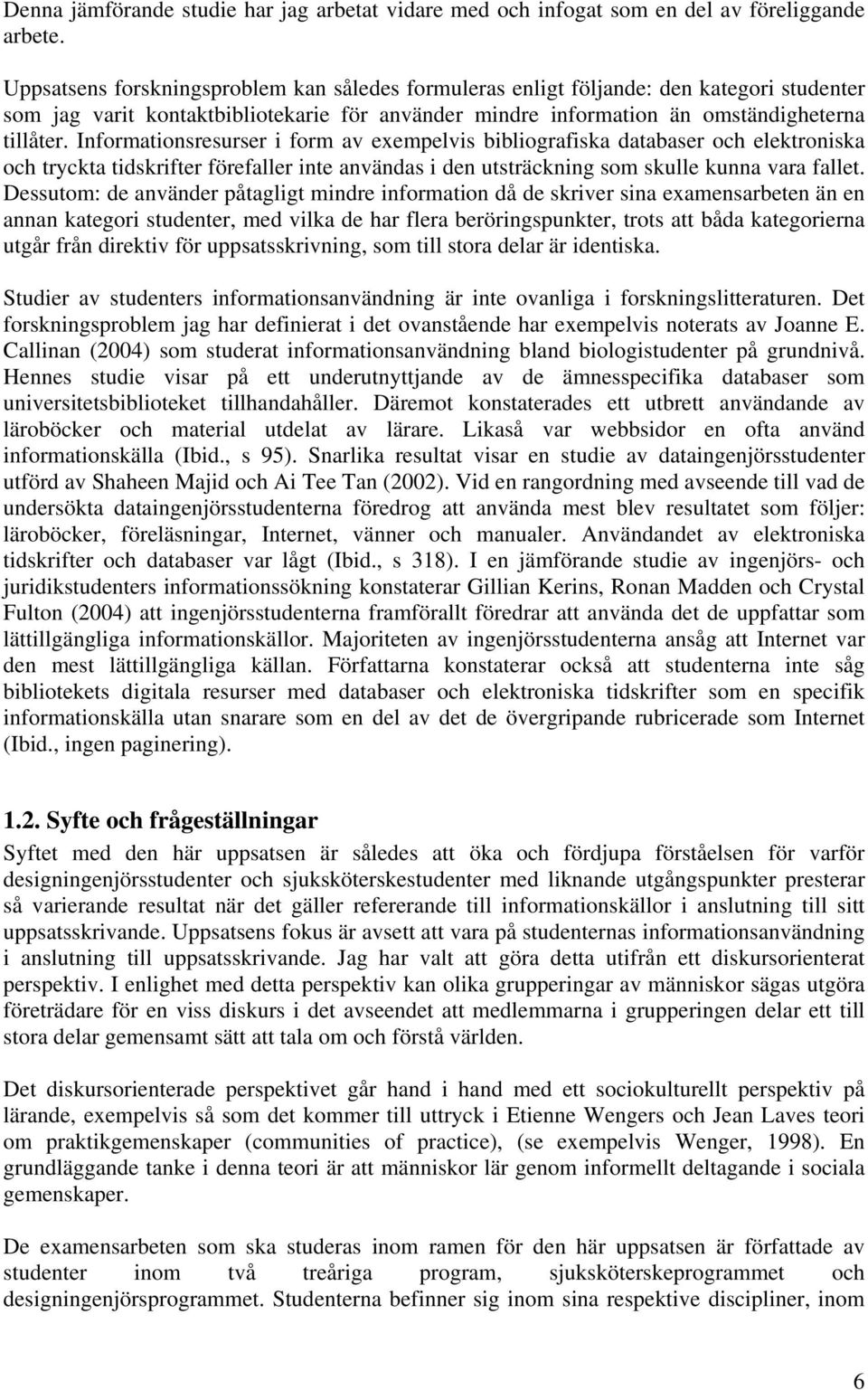 Informationsresurser i form av exempelvis bibliografiska databaser och elektroniska och tryckta tidskrifter förefaller inte användas i den utsträckning som skulle kunna vara fallet.