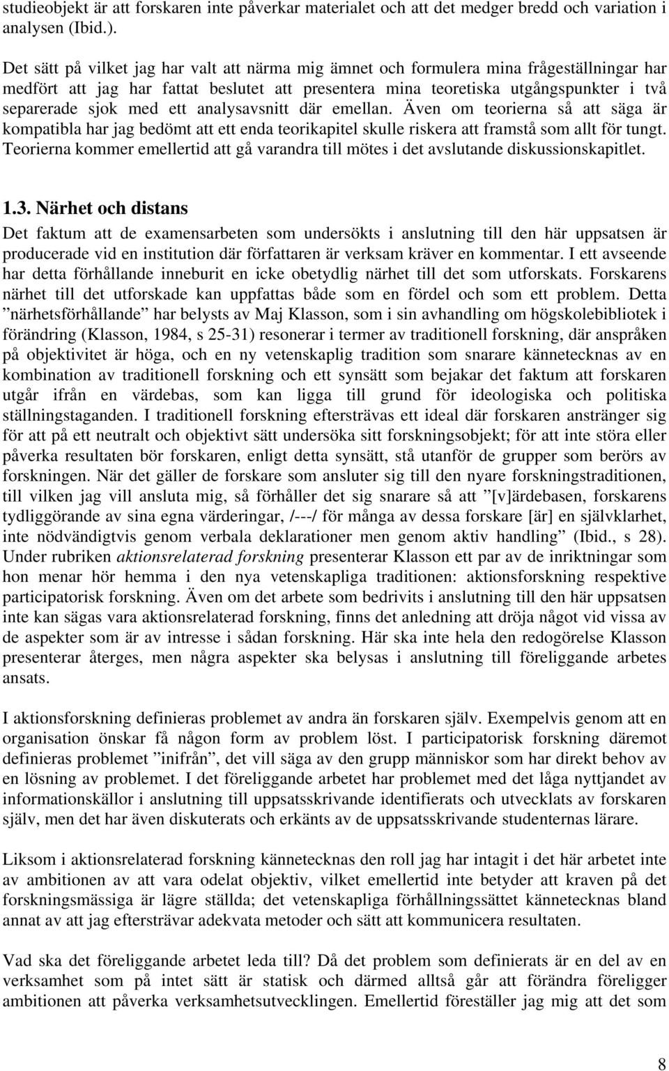 ett analysavsnitt där emellan. Även om teorierna så att säga är kompatibla har jag bedömt att ett enda teorikapitel skulle riskera att framstå som allt för tungt.