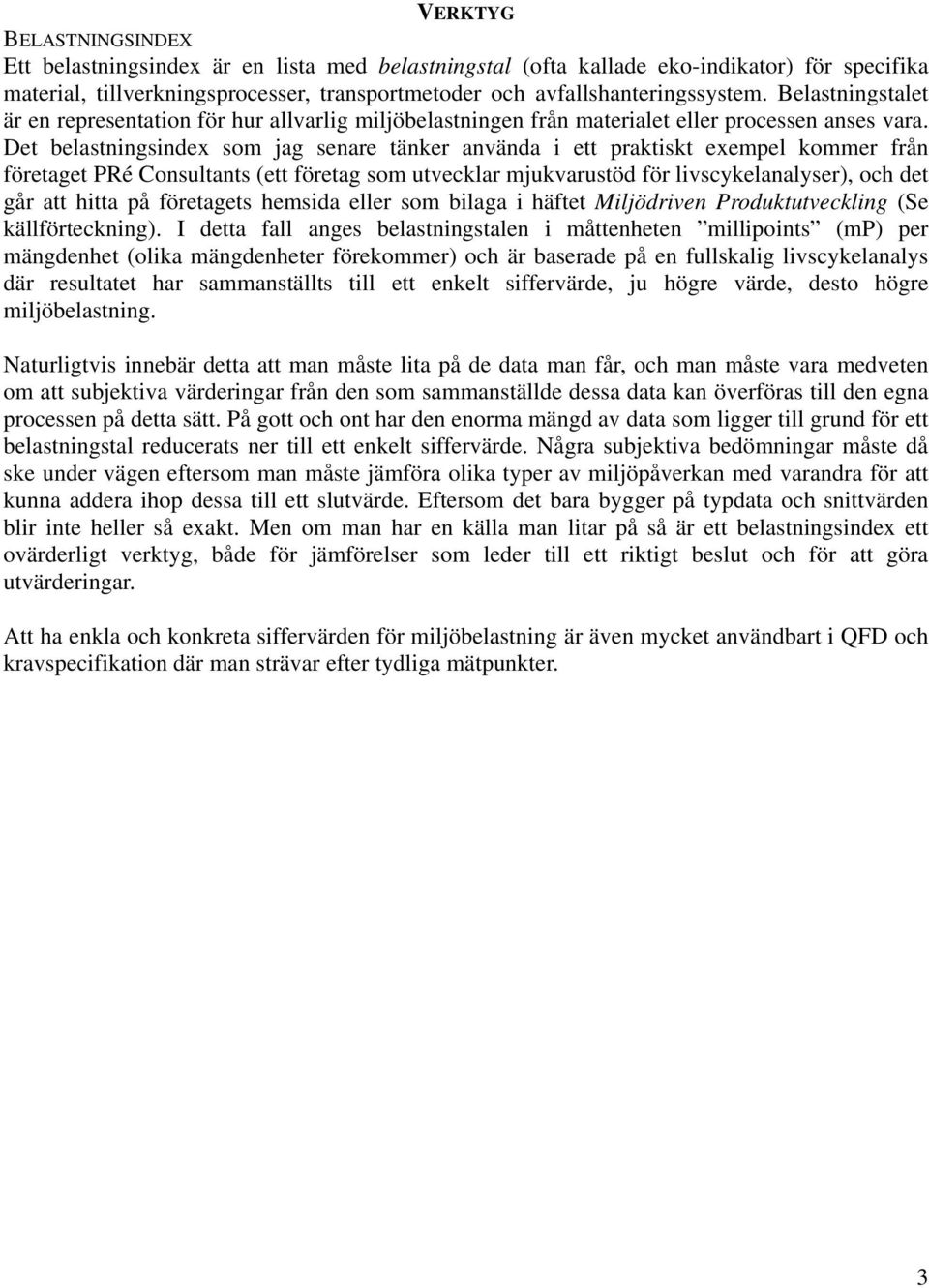 Det belastningsindex som jag senare tänker använda i ett praktiskt exempel kommer från företaget PRé Consultants (ett företag som utvecklar mjukvarustöd för livscykelanalyser), och det går att hitta