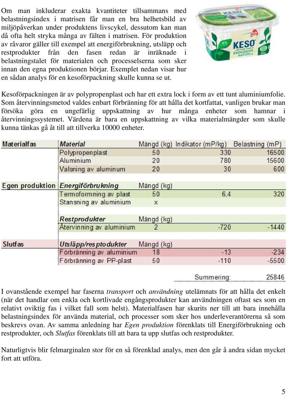 För produktion av råvaror gäller till exempel att energiförbrukning, utsläpp och restprodukter från den fasen redan är inräknade i belastningstalet för materialen och processelserna som sker innan