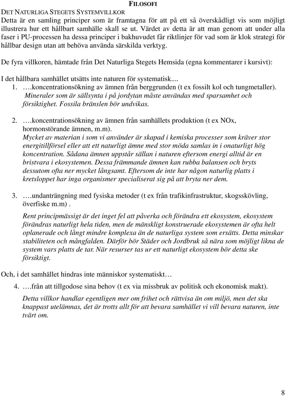 verktyg. De fyra villkoren, hämtade från Det Naturliga Stegets Hemsida (egna kommentarer i kursivt): I det hållbara samhället utsätts inte naturen för systematisk... 1.