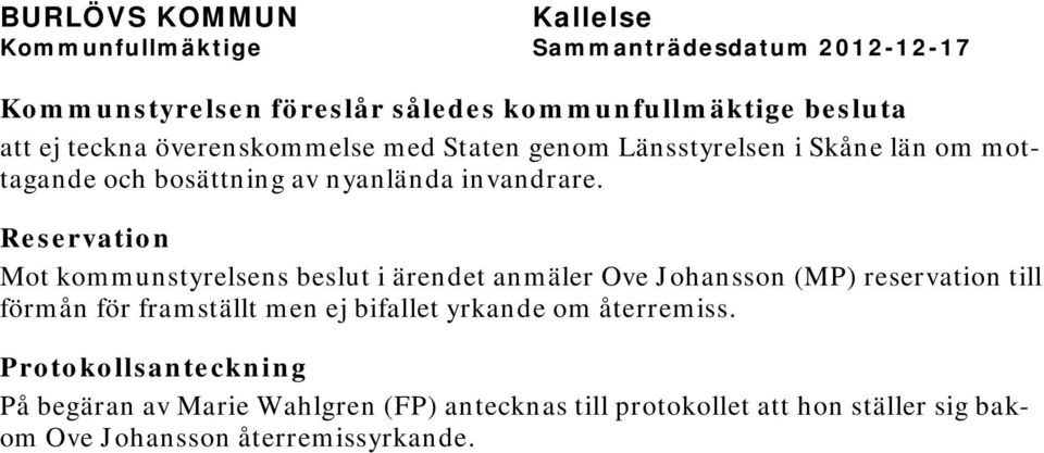 Reservation Mot kommunstyrelsens beslut i ärendet anmäler Ove Johansson (MP) reservation till förmån för framställt men