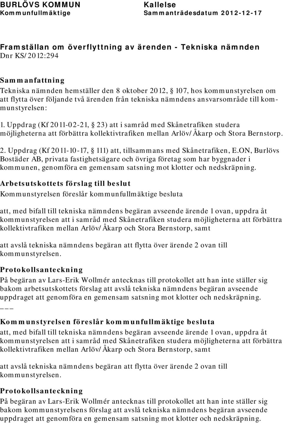 Uppdrag (Kf 2011-02-21, 23) att i samråd med Skånetrafiken studera möjligheterna att förbättra kollektivtrafiken mellan Arlöv/Åkarp och Stora Bernstorp. 2. Uppdrag (Kf 2011-10-17, 111) att, tillsammans med Skånetrafiken, E.