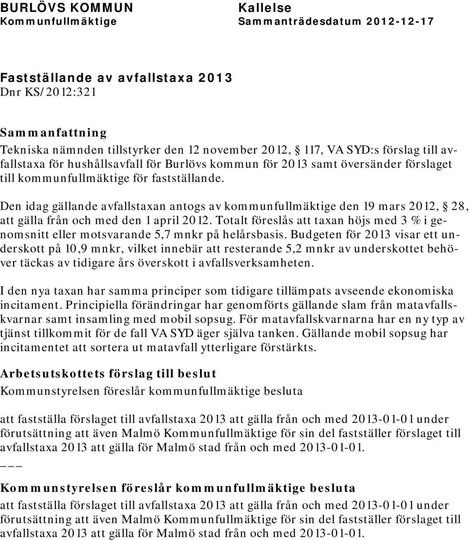 Totalt föreslås att taxan höjs med 3 % i genomsnitt eller motsvarande 5,7 mnkr på helårsbasis.