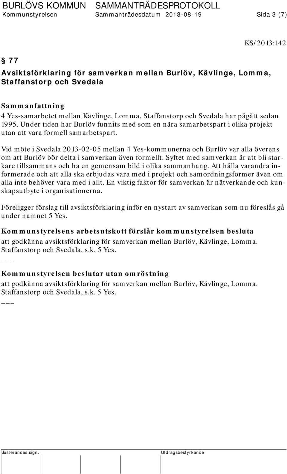 Vid möte i Svedala 2013-02-05 mellan 4 Yes-kommunerna och Burlöv var alla överens om att Burlöv bör delta i samverkan även formellt.