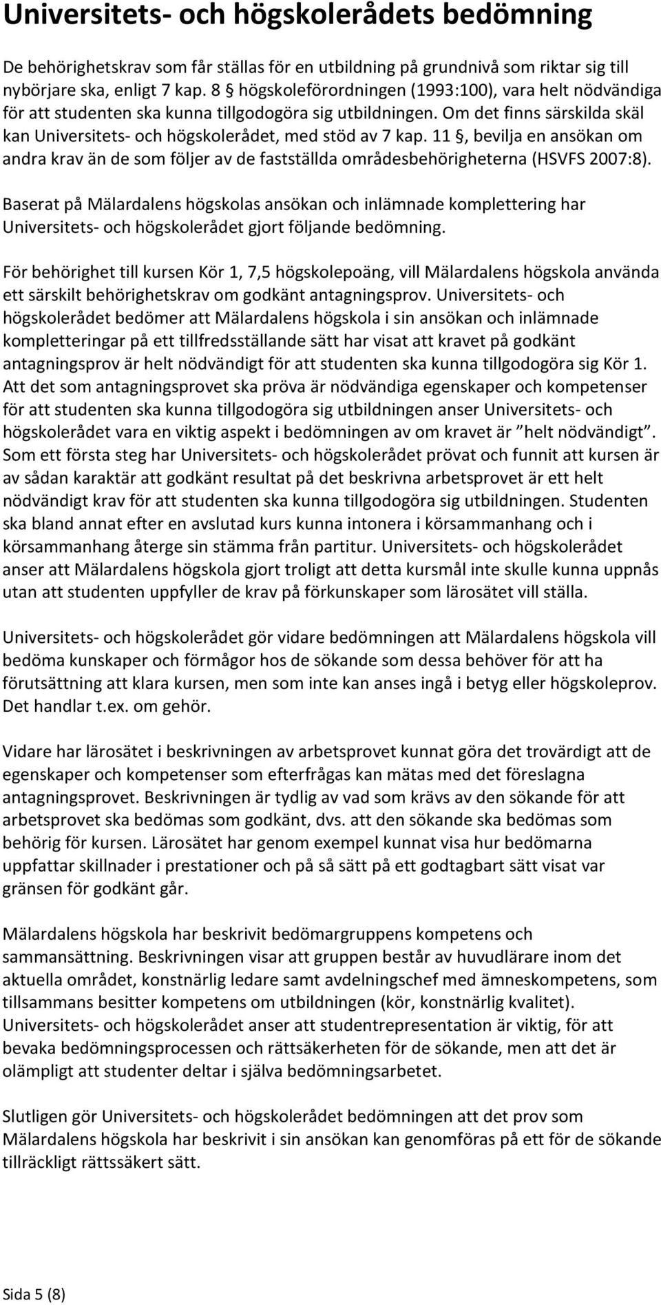 11, bevilja en ansökan om andra krav än de som följer av de fastställda områdesbehörigheterna (HSVFS 2007:8).