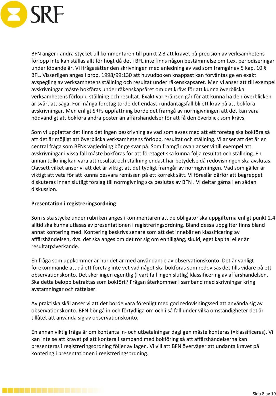 1998/99:130 att huvudboken knappast kan förväntas ge en exakt avspegling av verksamhetens ställning och resultat under räkenskapsåret.