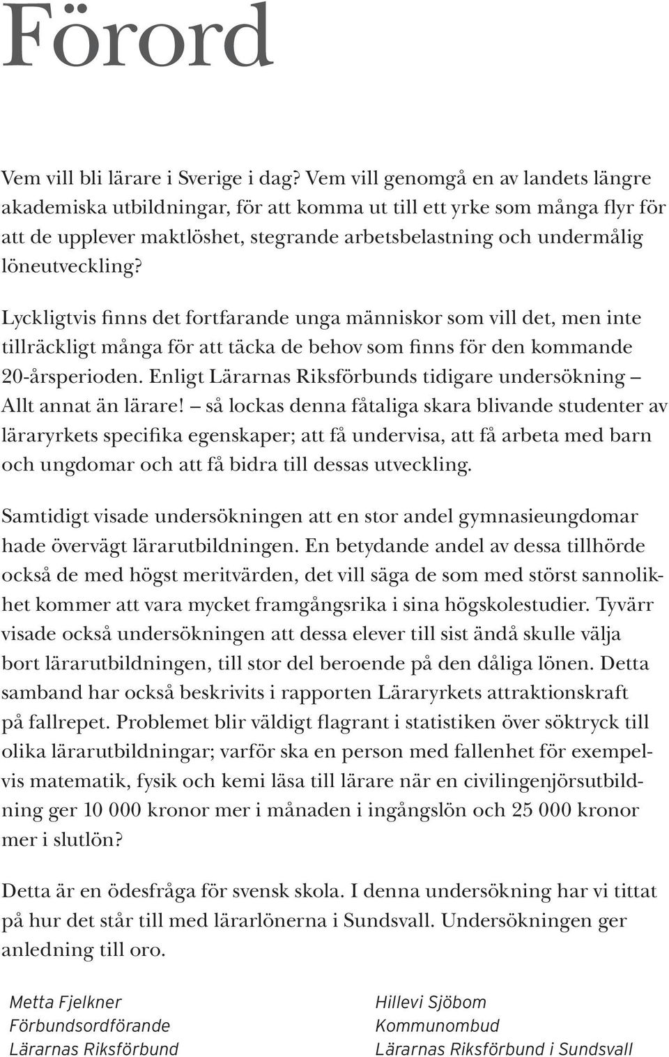 Lyckligtvis finns det fortfarande unga människor som vill det, men inte tillräckligt många för att täcka de behov som finns för den kommande 20-årsperioden.