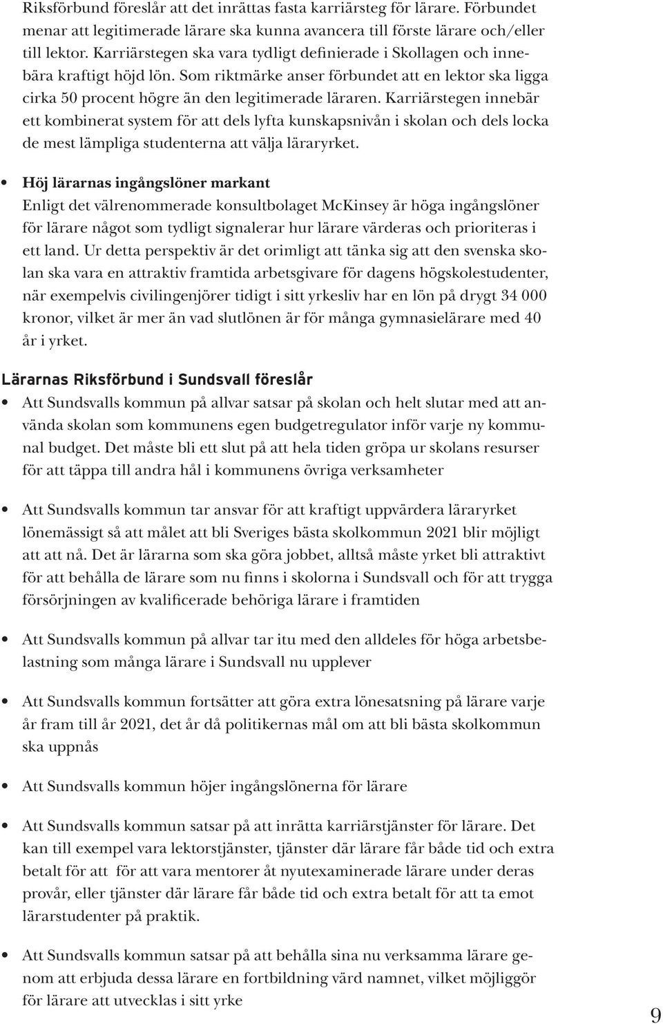 Karriärstegen innebär ett kombinerat system för att dels lyfta kunskapsnivån i skolan och dels locka de mest lämpliga studenterna att välja läraryrket.