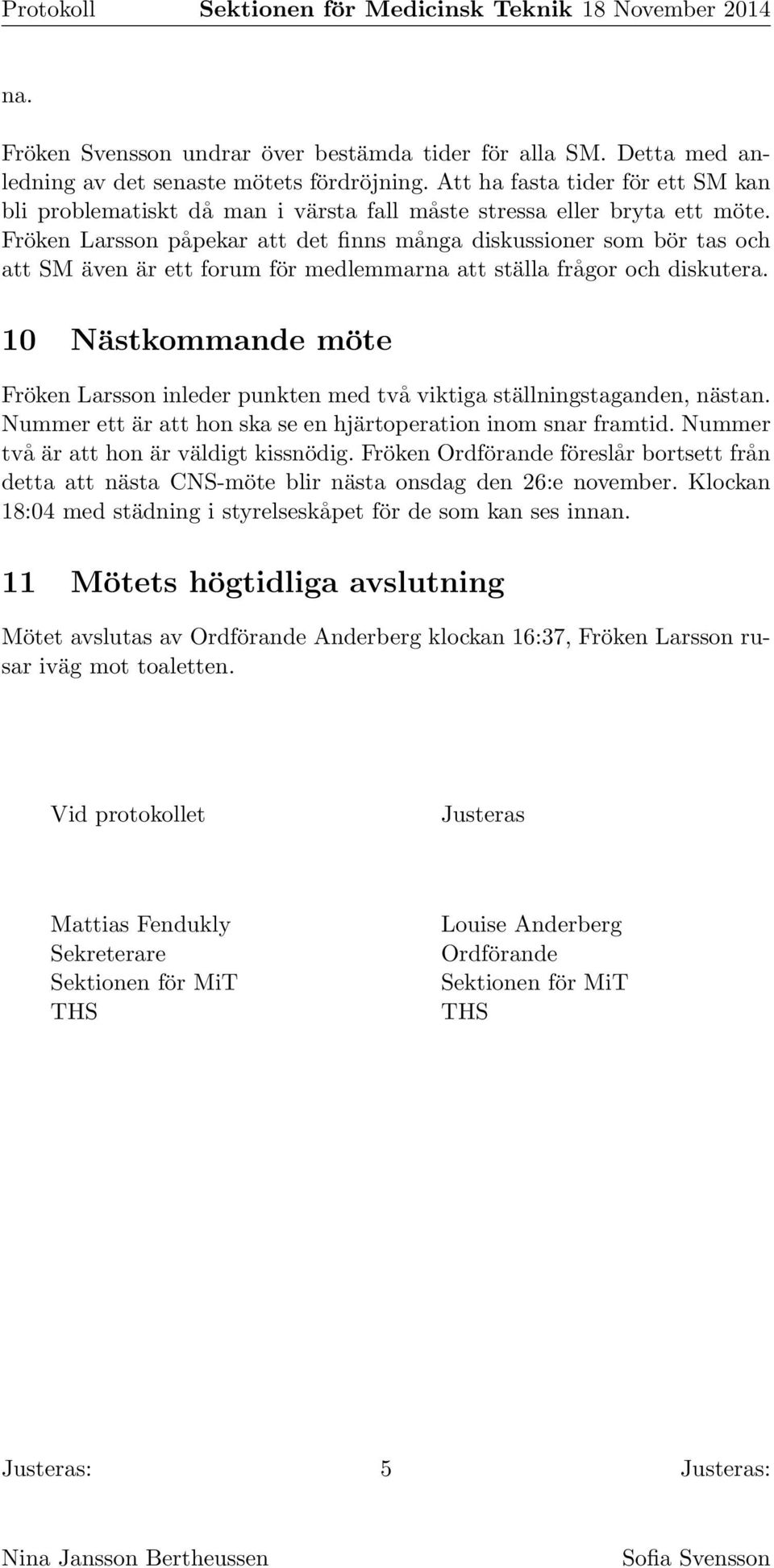 Fröken Larsson påpekar att det finns många diskussioner som bör tas och att SM även är ett forum för medlemmarna att ställa frågor och diskutera.