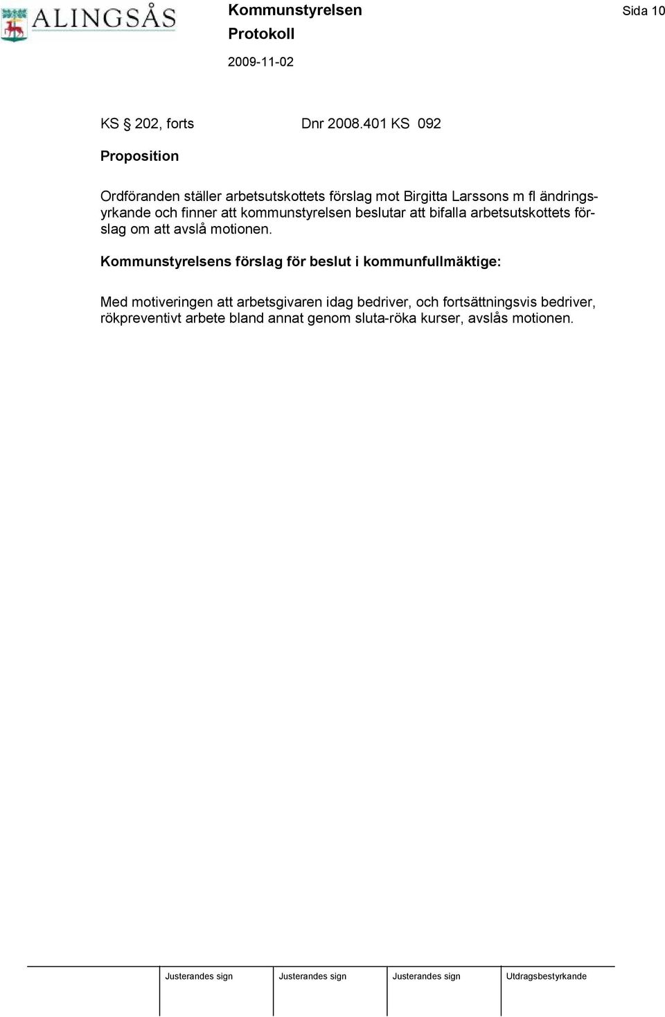 finner att kommunstyrelsen beslutar att bifalla arbetsutskottets fö r- slag om att avslåmotionen.