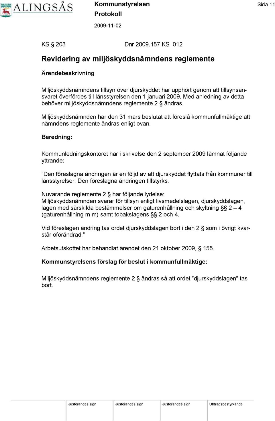 1 januari 2009. Med anledning av detta behö ver miljö skyddsnämndens reglemente 2 ändras.