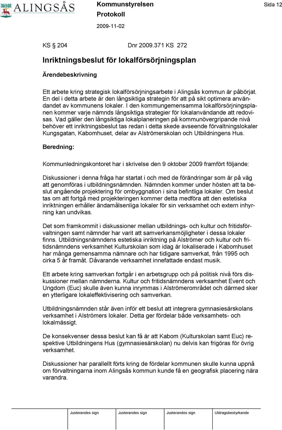 I den kommungemensamma lokalfö rsö rjningsplanen kommer varje nämnds långsiktiga strategier fö r lokalanvändande att redovisas.