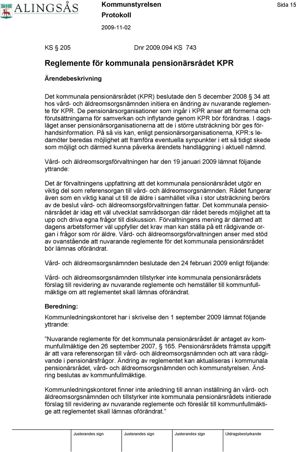 ändring av nuvarande reglemente fö r KPR. De pensionärsorganisationer som ingår i KPR anser att formerna och fö rutsättningarna fö r samverkan och inflytande genom KPR bö r fö rändras.