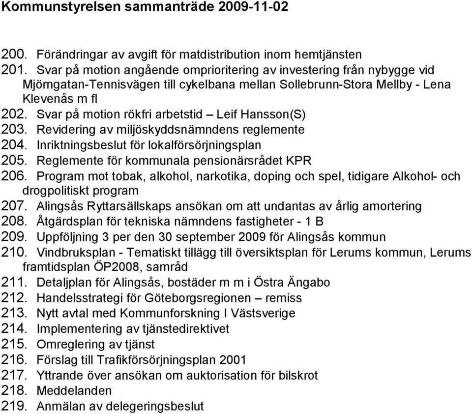 Svar påmotion rö kfri arbetstid Leif Hansson(S) 203. Revidering av miljö skyddsnämndens reglemente 204. Inriktningsbeslut fö r lokalfö rsö rjningsplan 205.