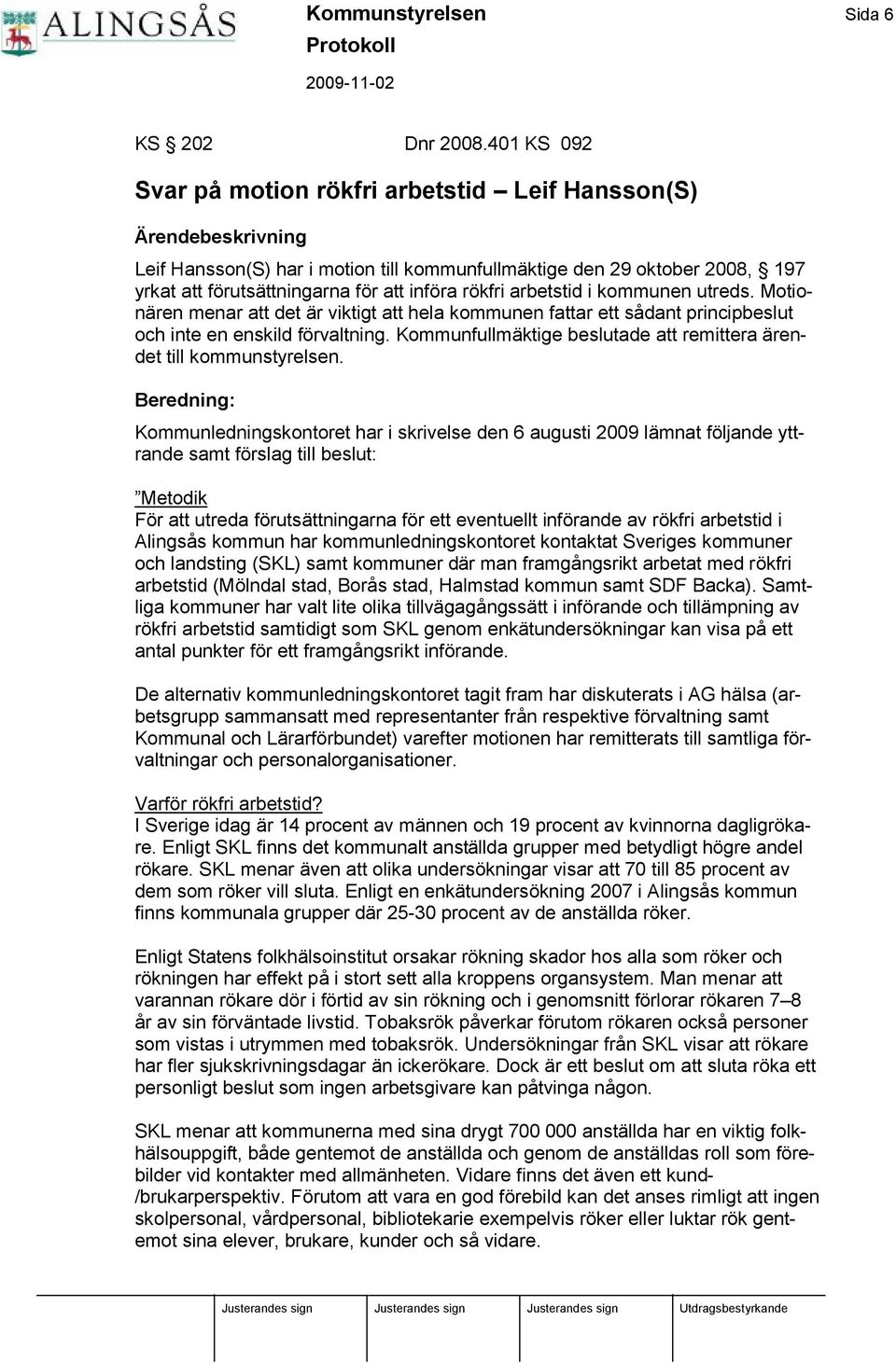 ra rö kfri arbetstid i kommunen utreds. Motionären menar att det är viktigt att hela kommunen fattar ett sådant principbeslut och inte en enskild fö rvaltning.