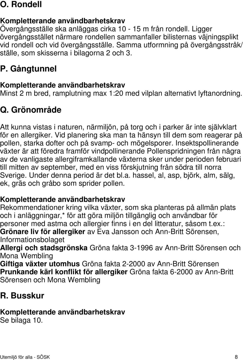 Gångtunnel Kompletterande användbarhetskrav Minst 2 m bred, ramplutning max 1:20 med vilplan alternativt lyftanordning. Q.