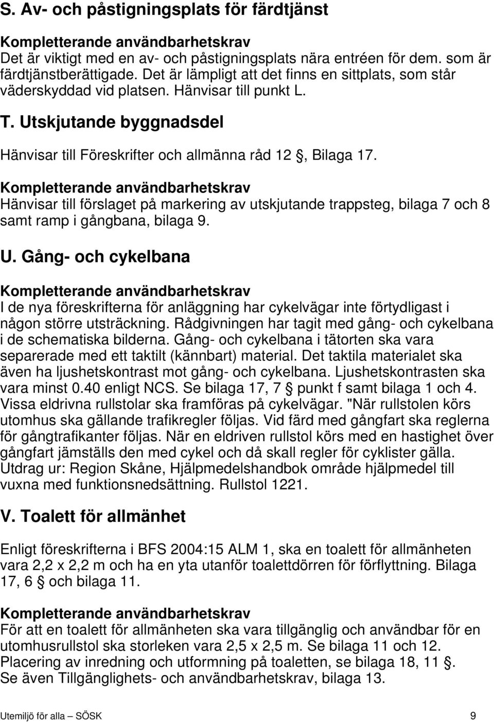 Kompletterande användbarhetskrav Hänvisar till förslaget på markering av utskjutande trappsteg, bilaga 7 och 8 samt ramp i gångbana, bilaga 9. U.