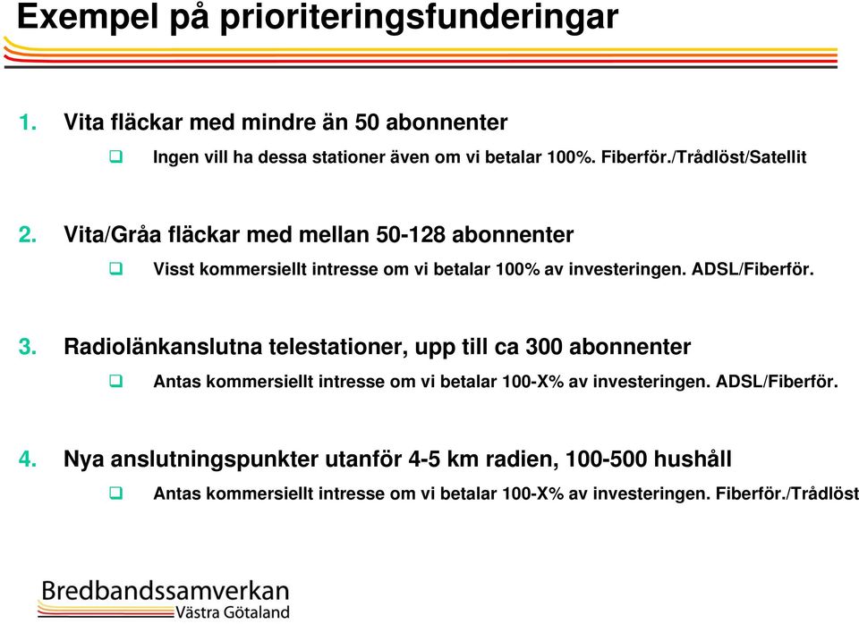 ADSL/Fiberför. 3. Radiolänkanslutna telestationer, upp till ca 300 abonnenter Antas kommersiellt intresse om vi betalar 100-X% av investeringen.