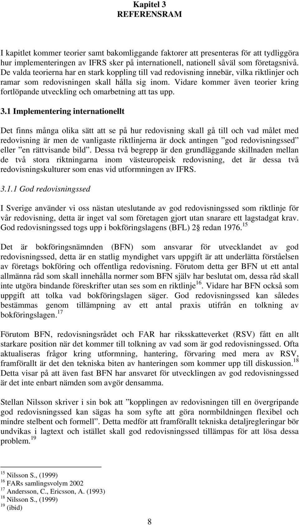 Vidare kommer även teorier kring fortlöpande utveckling och omarbetning att tas upp. 3.