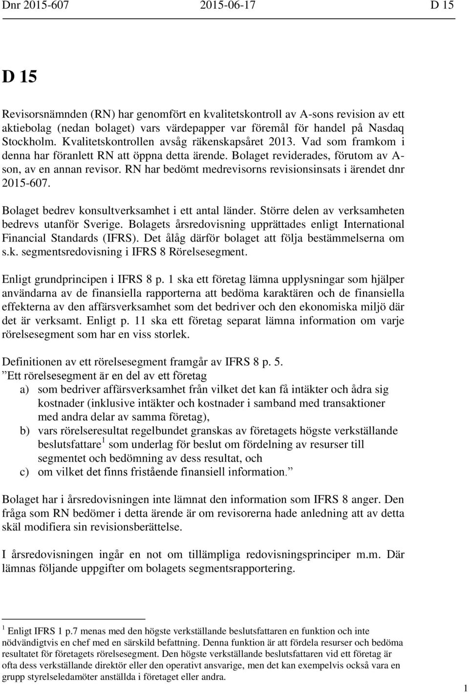 RN har bedömt medrevisorns revisionsinsats i ärendet dnr 2015-607. Bolaget bedrev konsultverksamhet i ett antal länder. Större delen av verksamheten bedrevs utanför Sverige.