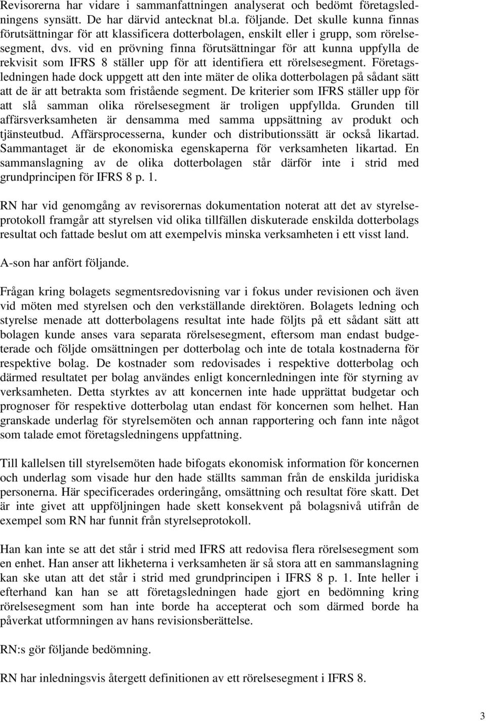 vid en prövning finna förutsättningar för att kunna uppfylla de rekvisit som IFRS 8 ställer upp för att identifiera ett rörelsesegment.