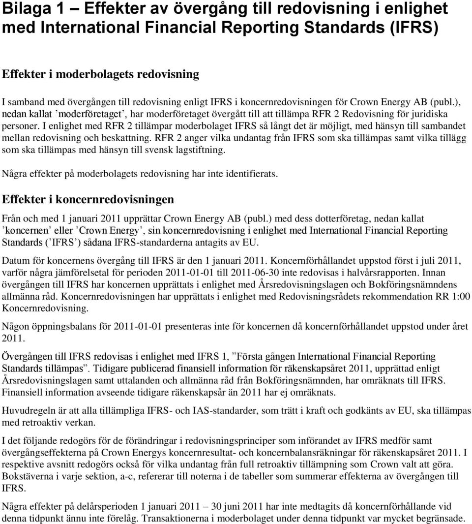 I enlighet med RFR 2 tillämpar moderbolaget IFRS så långt det är möjligt, med hänsyn till sambandet mellan redovisning och beskattning.