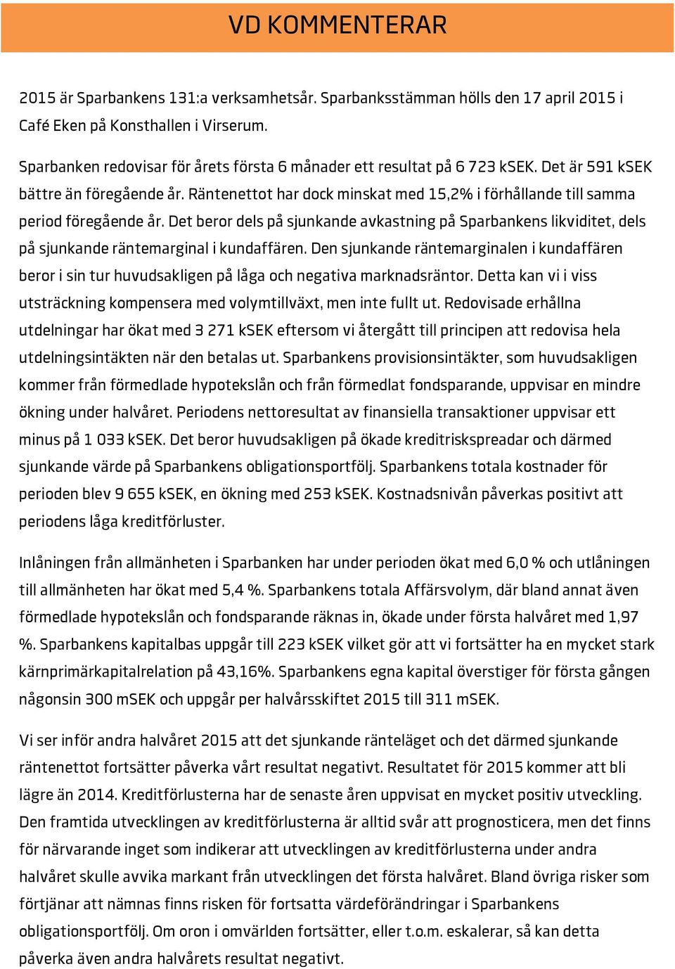 Räntenettot har dock minskat med 15,2% i förhållande till samma period föregående år. Det beror dels på sjunkande avkastning på Sparbankens likviditet, dels på sjunkande räntemarginal i kundaffären.