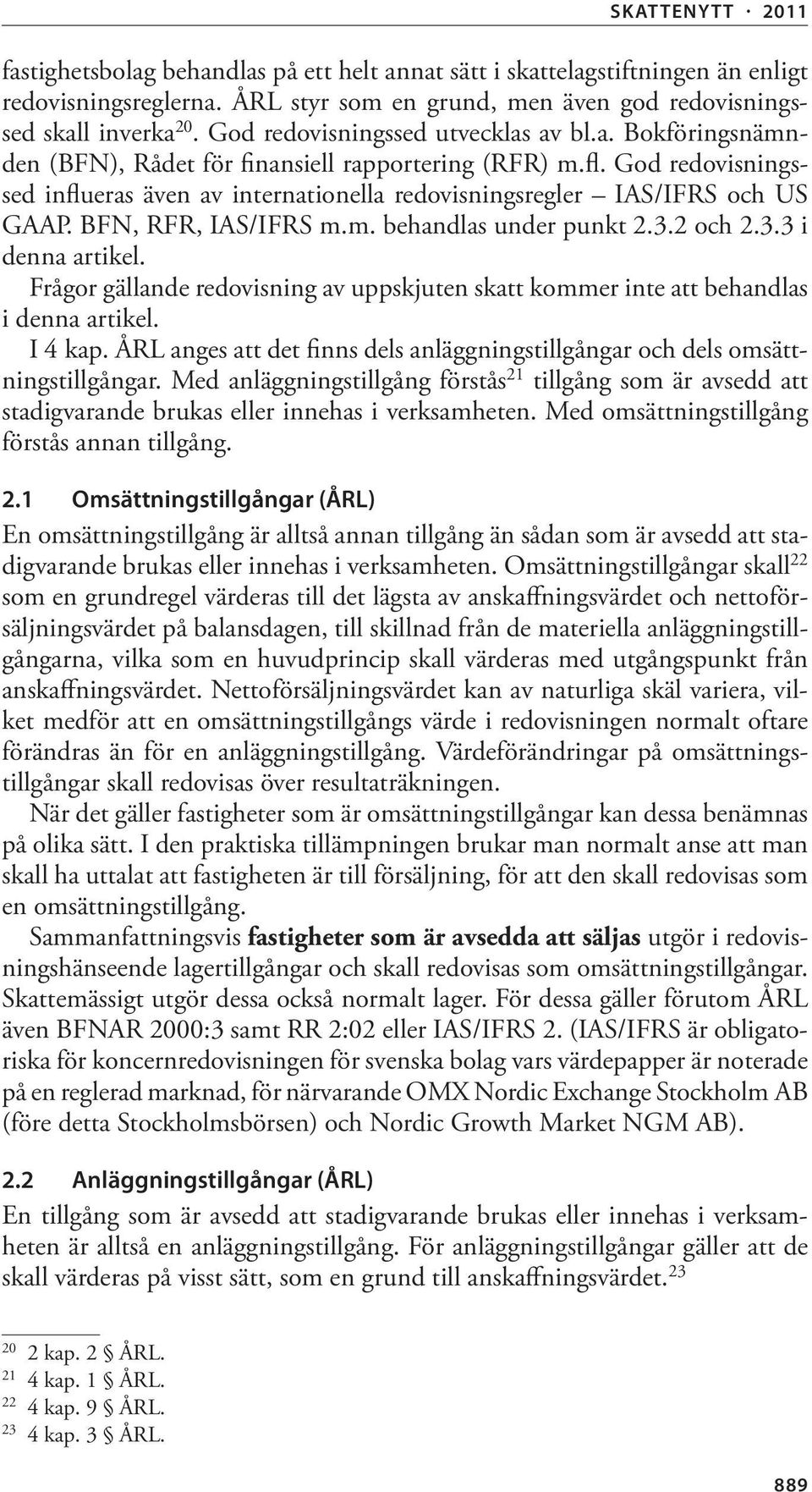 God redovisningssed influeras även av internationella redovisningsregler IAS/IFRS och US GAAP. BFN, RFR, IAS/IFRS m.m. behandlas under punkt 2.3.2 och 2.3.3 i denna artikel.