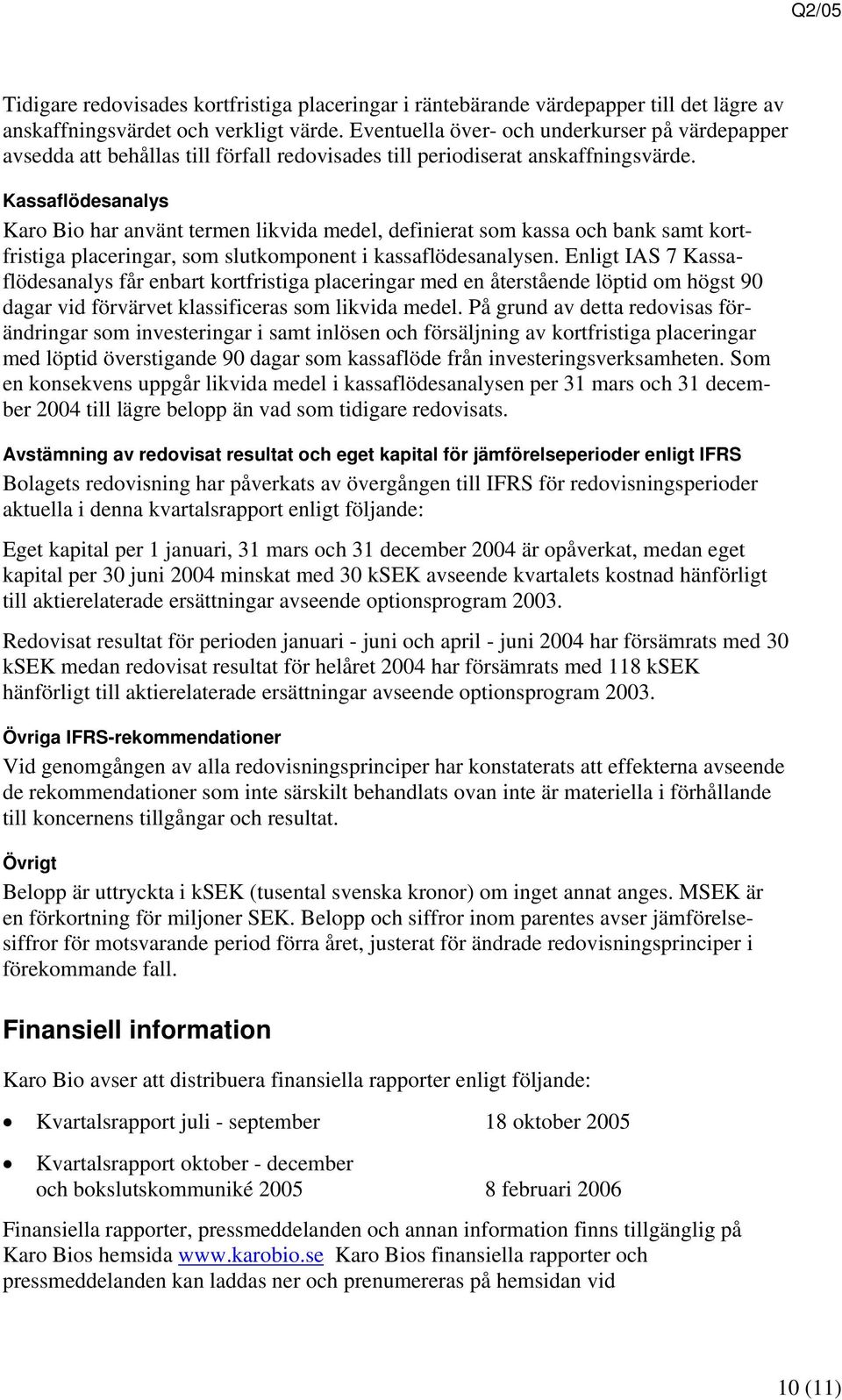 Kassaflödesanalys Karo Bio har använt termen likvida medel, definierat som kassa och bank samt kortfristiga placeringar, som slutkomponent i kassaflödesanalysen.