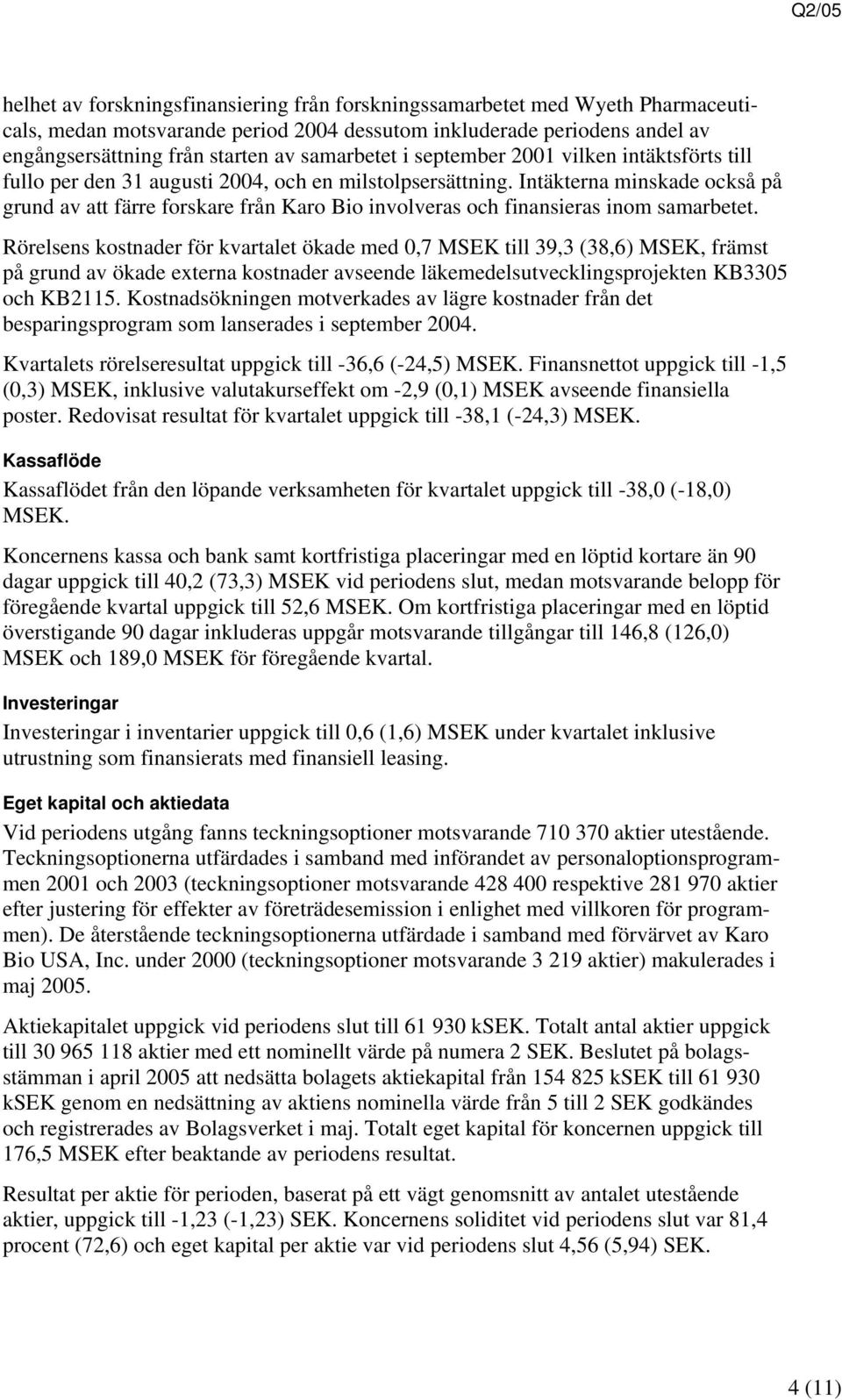 Intäkterna minskade också på grund av att färre forskare från Karo Bio involveras och finansieras inom samarbetet.