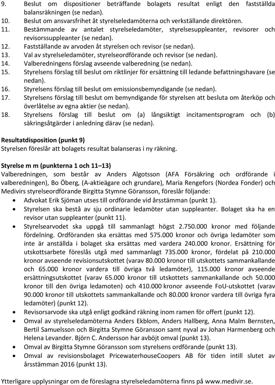Val av styrelseledamöter, styrelseordförande och revisor (se nedan). 14. Valberedningens förslag avseende valberedning (se nedan). 15.