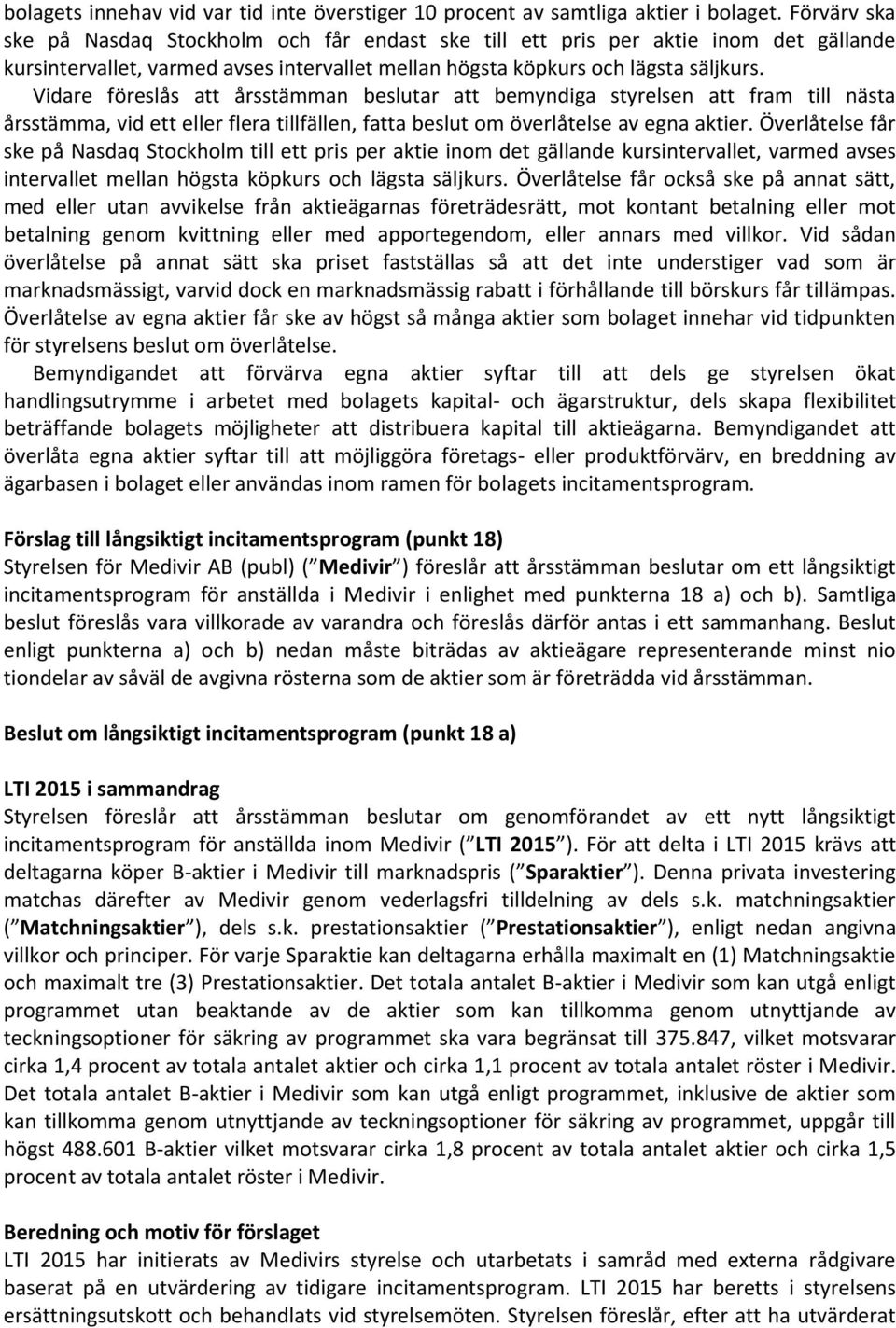 Vidare föreslås att årsstämman beslutar att bemyndiga styrelsen att fram till nästa årsstämma, vid ett eller flera tillfällen, fatta beslut om överlåtelse av egna aktier.