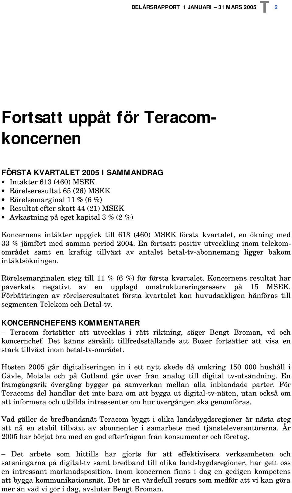 En fortsatt positiv utveckling inom telekomområdet samt en kraftig tillväxt av antalet betaltvabonnemang ligger bakom intäktsökningen. Rörelsemarginalen steg till 11 % (6 %) för första kvartalet.