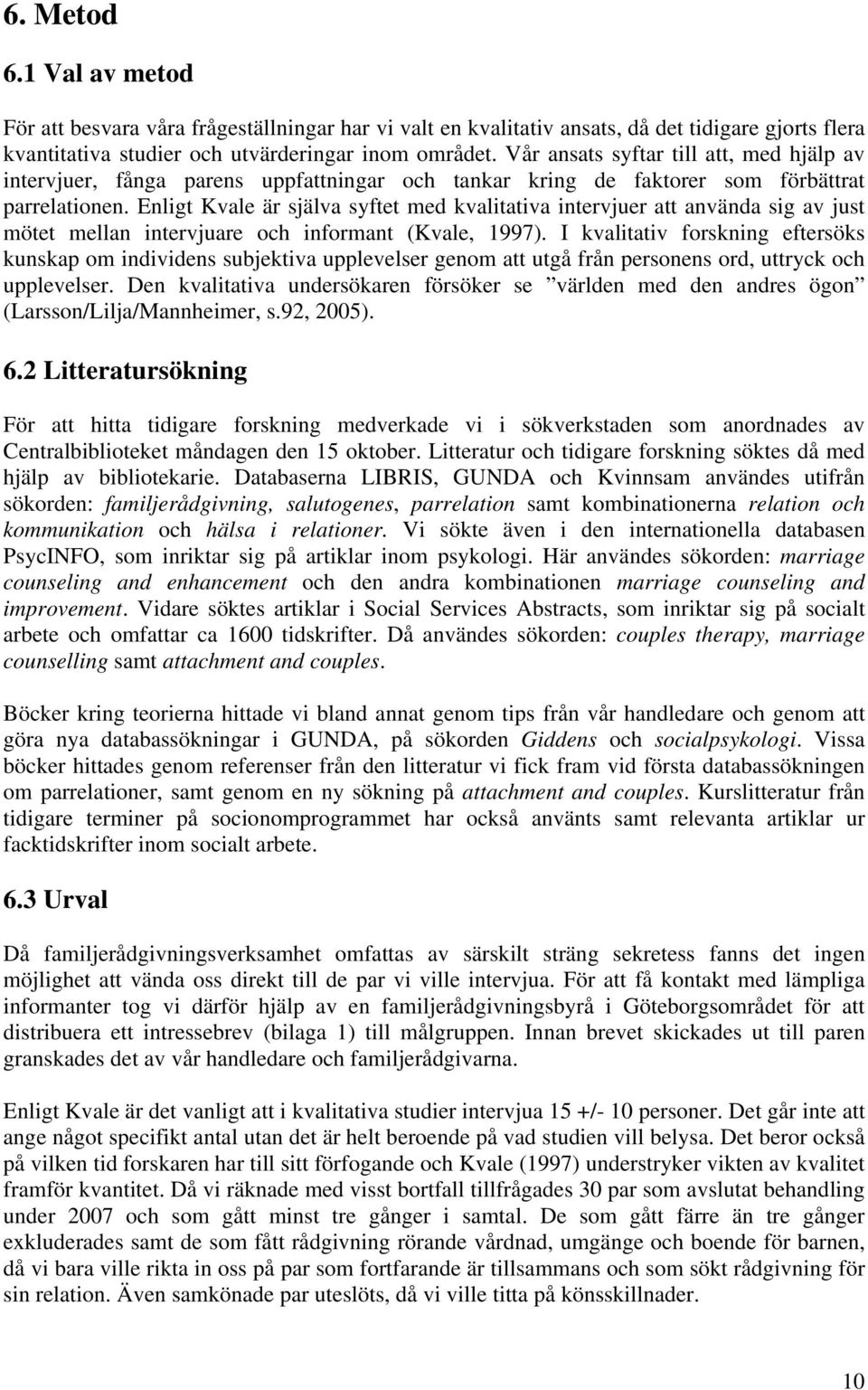 Enligt Kvale är själva syftet med kvalitativa intervjuer att använda sig av just mötet mellan intervjuare och informant (Kvale, 1997).