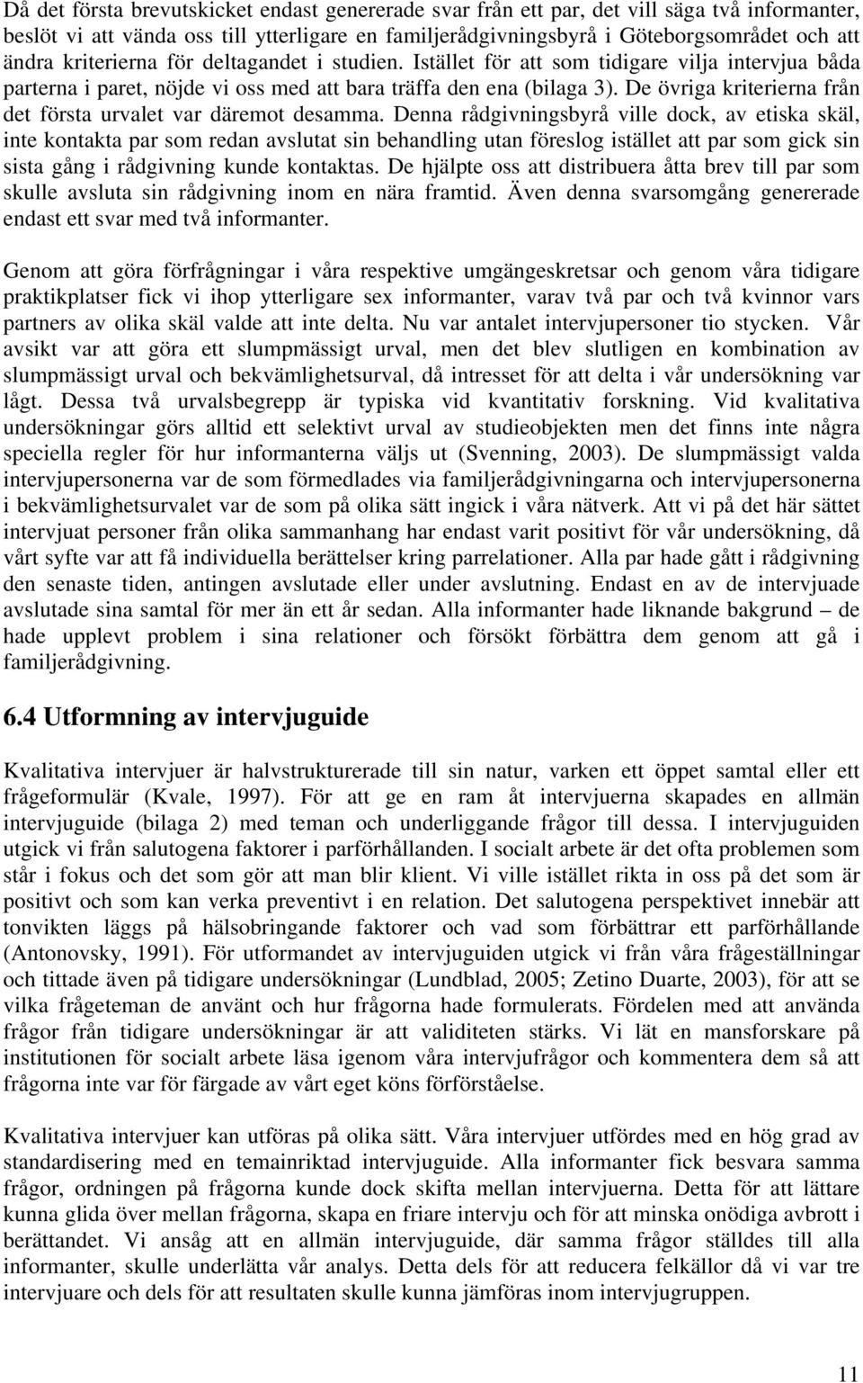 De övriga kriterierna från det första urvalet var däremot desamma.