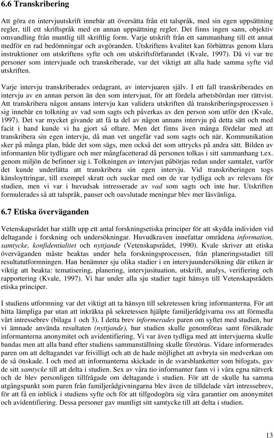 Utskriftens kvalitet kan förbättras genom klara instruktioner om utskriftens syfte och om utskriftsförfarandet (Kvale, 1997).