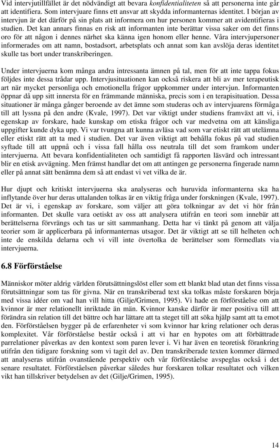 Det kan annars finnas en risk att informanten inte berättar vissa saker om det finns oro för att någon i dennes närhet ska känna igen honom eller henne.